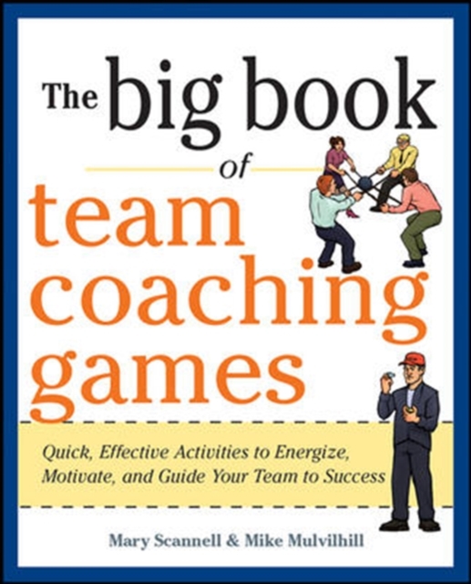 The Big Book of Team Coaching Games: Quick, Effective Activities to Energize, Motivate, and Guide Your Team to Success, Paperback / softback Book