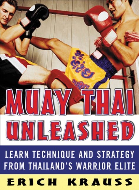 Muay Thai Unleashed : Learn Technique and Strategy from Thailand's Warrior Elite, EPUB eBook