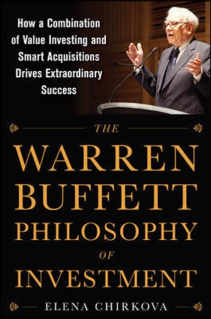 The Warren Buffett Philosophy of Investment: How a Combination of Value Investing and Smart Acquisitions Drives Extraordinary Success, Hardback Book