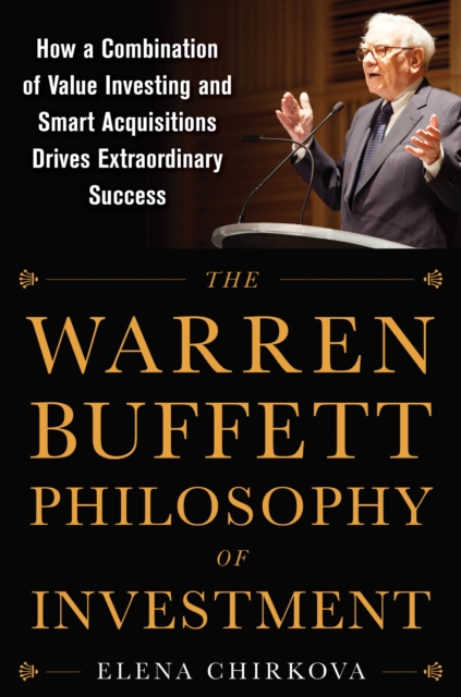 The Warren Buffett Philosophy of Investment: How a Combination of Value Investing and Smart Acquisitions Drives Extraordinary Success, EPUB eBook