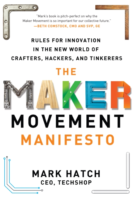 The Maker Movement Manifesto: Rules for Innovation in the New World of Crafters, Hackers, and Tinkerers, EPUB eBook
