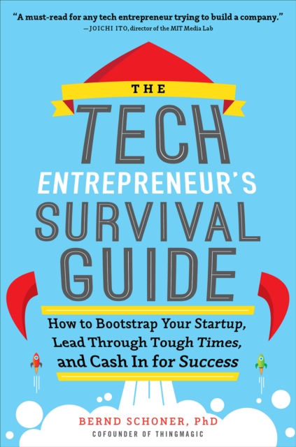 The Tech Entrepreneur's Survival Guide: How to Bootstrap Your Startup, Lead Through Tough Times, and Cash In for Success : How to Bootstrap Your Startup, Lead Through Tough Times, and Cash In for Succ, EPUB eBook