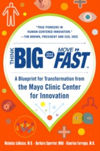 Think Big, Start Small, Move Fast: A Blueprint for Transformation from the Mayo Clinic Center for Innovation, EPUB eBook