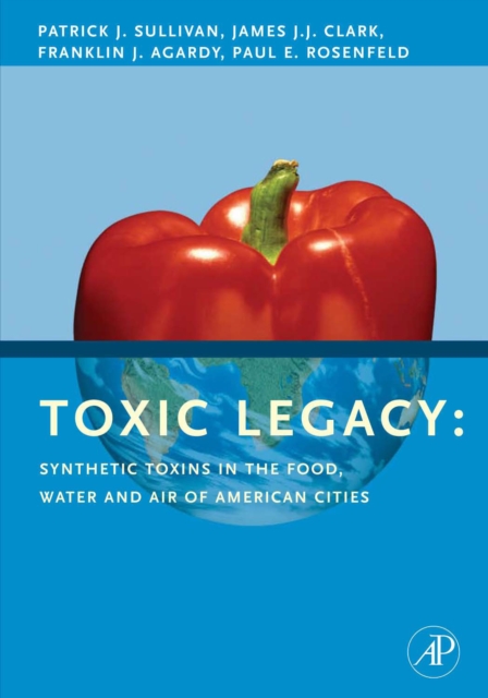 Toxic Legacy : Synthetic Toxins in the Food, Water and Air of American Cities, PDF eBook