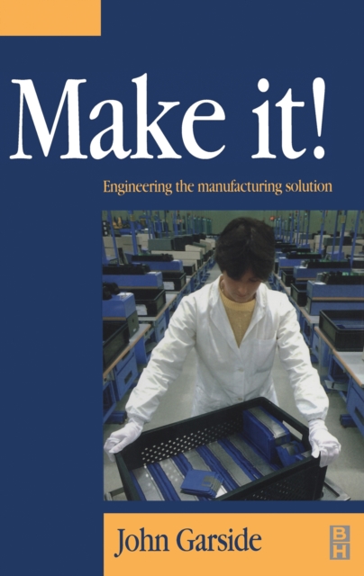 Make It! The Engineering Manufacturing Solution : Engineering the manufacturing solution, PDF eBook