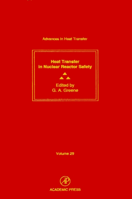 Advances in Heat Transfer : Heat Transfer in Nuclear Reactor Safety, PDF eBook