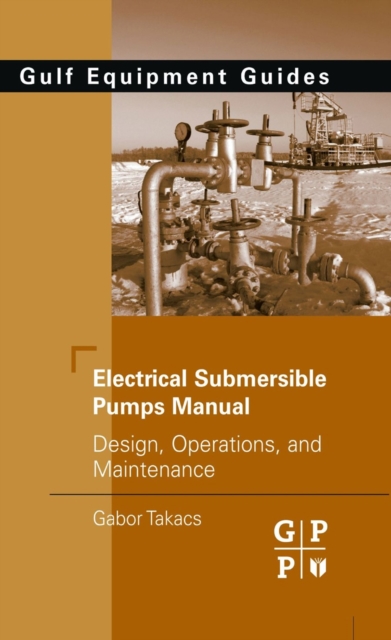Electrical Submersible Pumps Manual : Design, Operations, and Maintenance, EPUB eBook