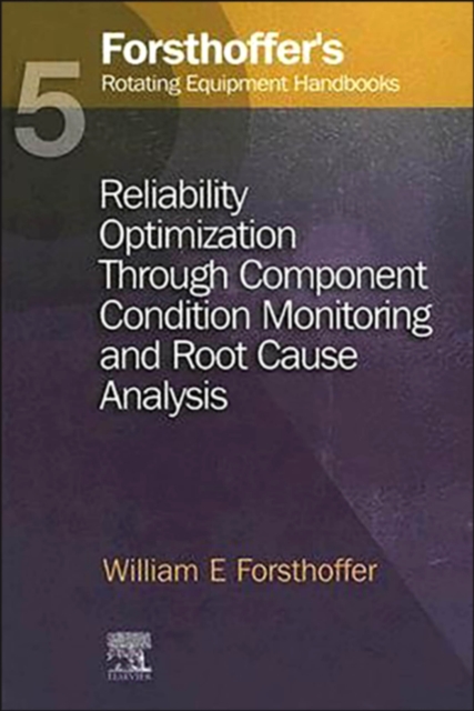 5. Forsthoffer's Rotating Equipment Handbooks : Reliability Optimization through Component Condition Monitoring and Root Cause Analysis, EPUB eBook