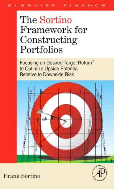 The Sortino Framework for Constructing Portfolios : Focusing on Desired Target Return(TM) to Optimize Upside Potential Relative to Downside Risk, EPUB eBook