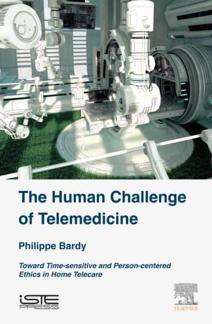 The Human Challenge of Telemedicine : Toward Time-sensitive and Person-centered Ethics in Home Telecare, EPUB eBook