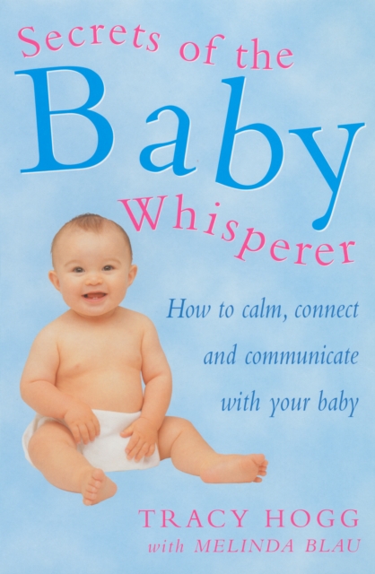 Secrets Of The Baby Whisperer : How to Calm, Connect and Communicate with your Baby, Paperback / softback Book