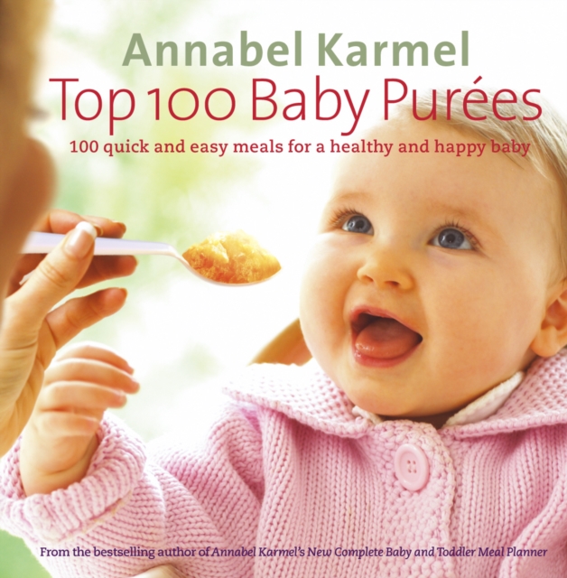 Top 100 Baby Purees : 100 quick and easy meals for a healthy and happy baby, Hardback Book