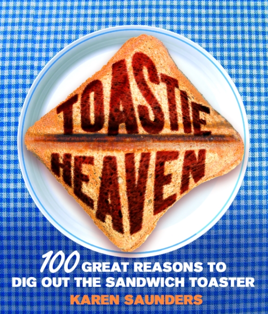 Toastie Heaven : 100 great reasons to dig out the sandwich toaster, Hardback Book
