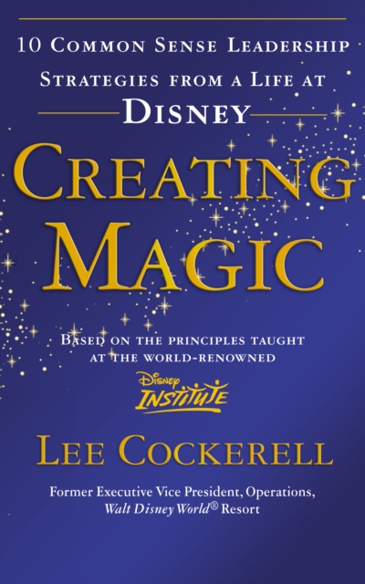 Creating Magic : 10 Common Sense Leadership Strategies from a Life at Disney, Paperback / softback Book