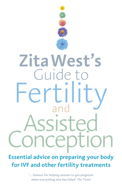 Zita West's Guide to Fertility and Assisted Conception : Essential Advice on Preparing Your Body for IVF and Other Fertility Treatments, Paperback / softback Book