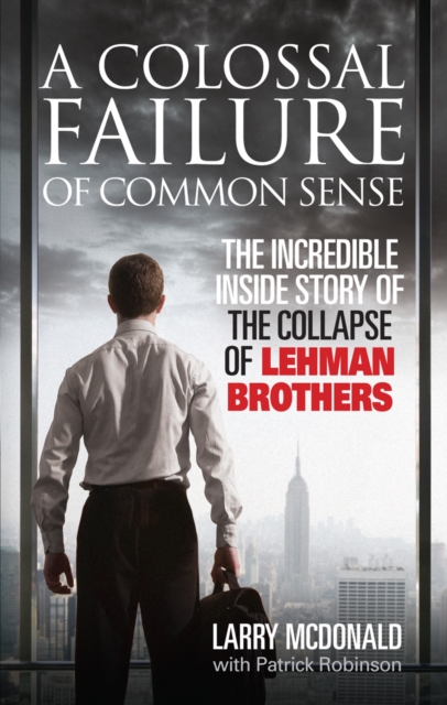 A Colossal Failure of Common Sense : The Incredible Inside Story of the Collapse of Lehman Brothers, Paperback / softback Book