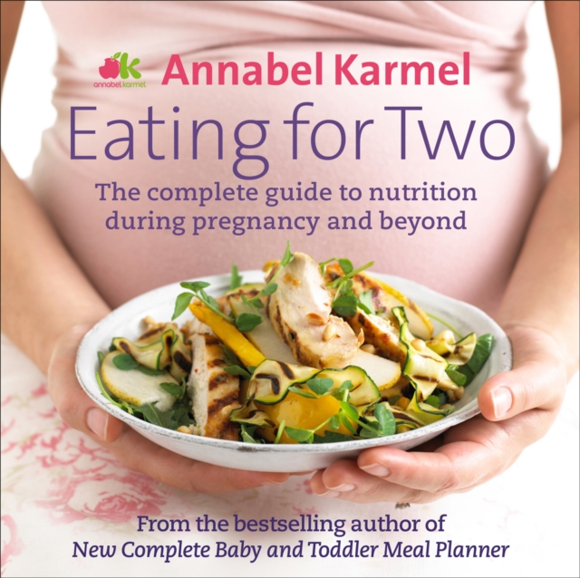 Eating for Two : The complete guide to nutrition during pregnancy and beyond, Hardback Book