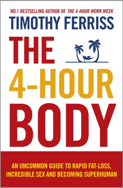 The 4-Hour Body : An Uncommon Guide to Rapid Fat-loss, Incredible Sex and Becoming Superhuman, Paperback / softback Book