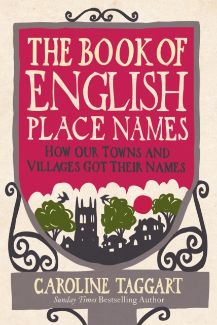 The Book of English Place Names : How Our Towns and Villages Got Their Names, Hardback Book