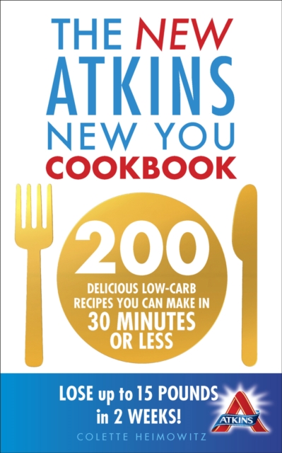 The New Atkins New You Cookbook : 200 delicious low-carb recipes you can make in 30 minutes or less, Paperback / softback Book