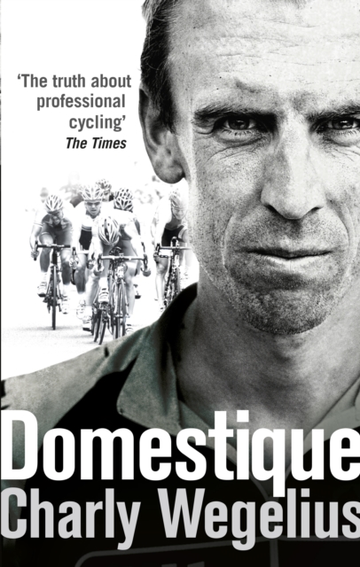 Domestique : The Real-life Ups and Downs of a Tour Pro, Paperback / softback Book