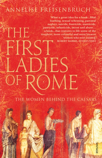 The First Ladies of Rome : The Women Behind the Caesars, Paperback / softback Book