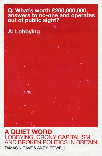 A Quiet Word : Lobbying, Crony Capitalism and Broken Politics in Britain, Paperback / softback Book