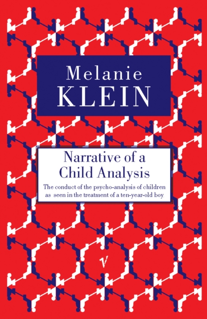 Narrative of a Child Analysis : The Conduct of the Psycho-analysis of Children as Seen in the Treatment of a Ten Year Old Boy, Paperback / softback Book