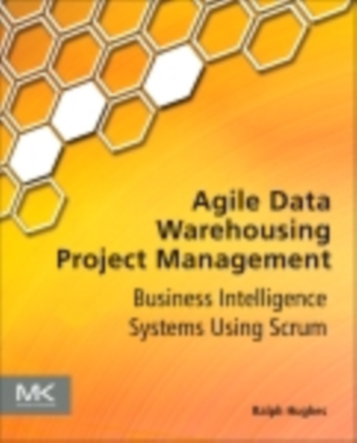 Agile Data Warehousing Project Management : Business Intelligence Systems Using Scrum, PDF eBook