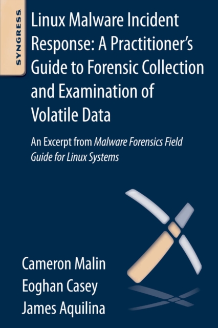 Linux Malware Incident Response: A Practitioner's Guide to Forensic Collection and Examination of Volatile Data : An Excerpt from Malware Forensic Field Guide for Linux Systems, EPUB eBook