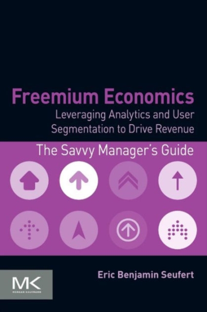 Freemium Economics : Leveraging Analytics and User Segmentation to Drive Revenue, Paperback / softback Book