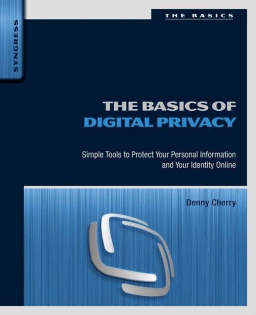 The Basics of Digital Privacy : Simple Tools to Protect Your Personal Information and Your Identity Online, EPUB eBook