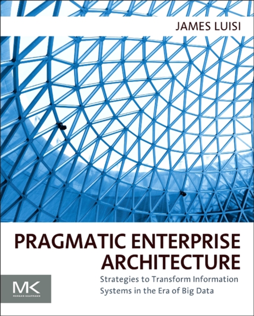 Pragmatic Enterprise Architecture : Strategies to Transform Information Systems in the Era of Big Data, EPUB eBook