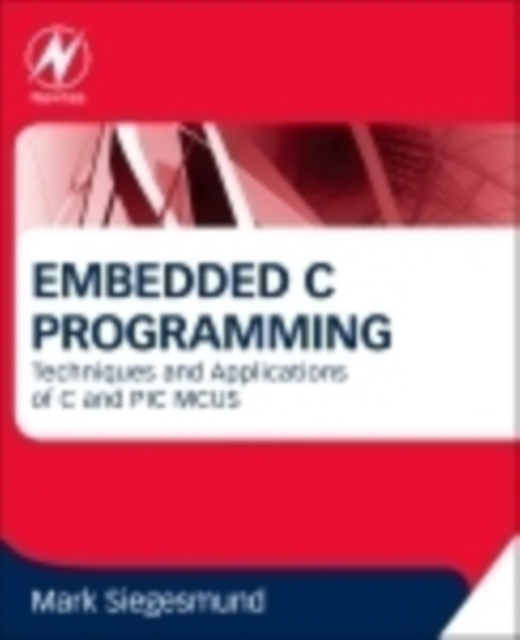 Embedded C Programming : Techniques and Applications of C and PIC MCUS, Paperback / softback Book