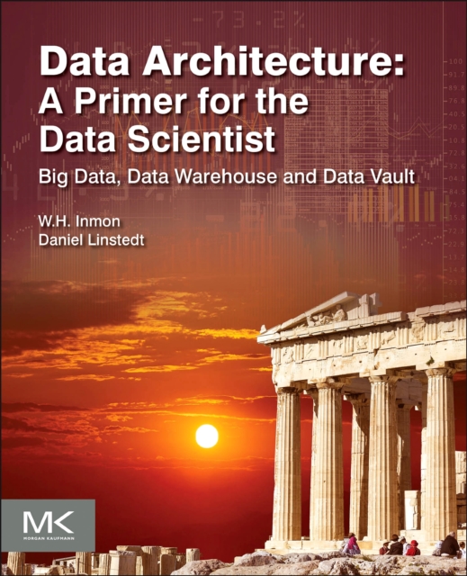 Data Architecture: A Primer for the Data Scientist : Big Data, Data Warehouse and Data Vault, EPUB eBook