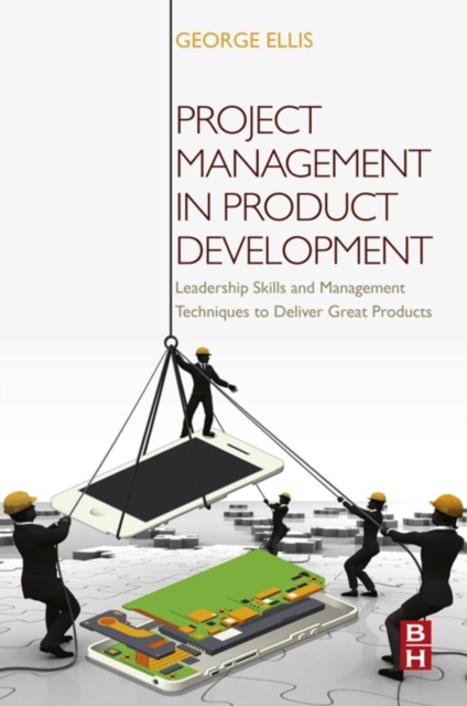 Project Management in Product Development : Leadership Skills and Management Techniques to Deliver Great Products, EPUB eBook