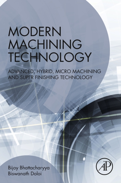Modern Machining Technology : Advanced, Hybrid, Micro Machining and Super Finishing Technology, EPUB eBook