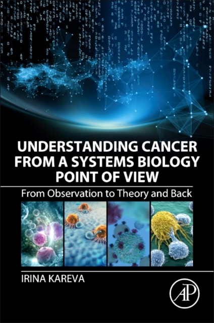 Understanding Cancer from a Systems Biology Point of View : From Observation to Theory and Back, Paperback / softback Book