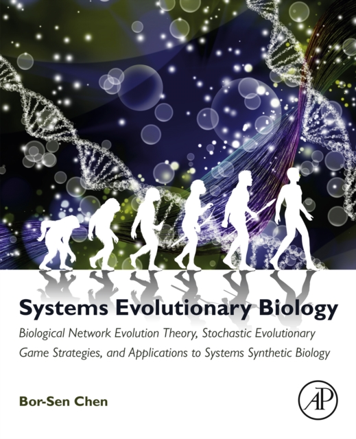 Systems Evolutionary Biology : Biological Network Evolution Theory, Stochastic Evolutionary Game Strategies, and Applications to Systems Synthetic Biology, EPUB eBook