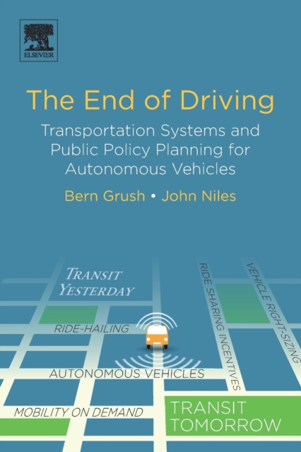 The End of Driving : Transportation Systems and Public Policy Planning for Autonomous Vehicles, Paperback / softback Book