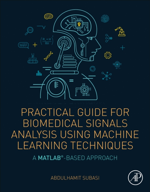 Practical Guide for Biomedical Signals Analysis Using Machine Learning Techniques : A MATLAB Based Approach, EPUB eBook
