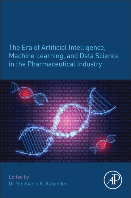 The Era of Artificial Intelligence, Machine Learning, and Data Science in the Pharmaceutical Industry, Paperback / softback Book