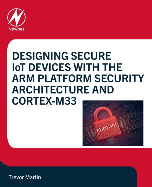 Designing Secure IoT Devices with the Arm Platform Security Architecture and Cortex-M33, Paperback / softback Book