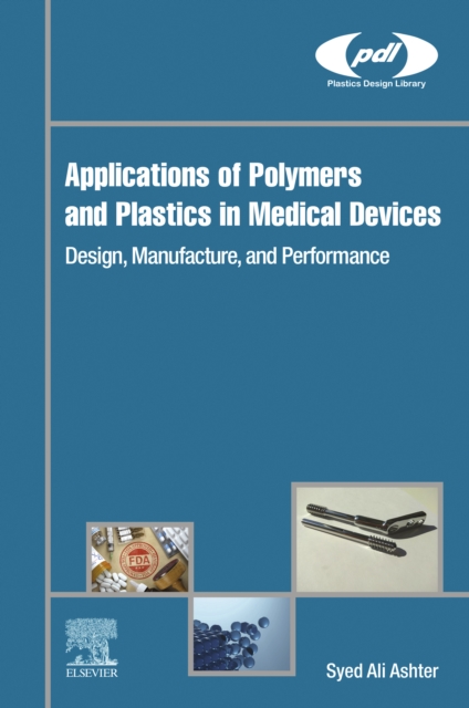 Applications of Polymers and Plastics in Medical Devices : Design, Manufacture, and Performance, EPUB eBook