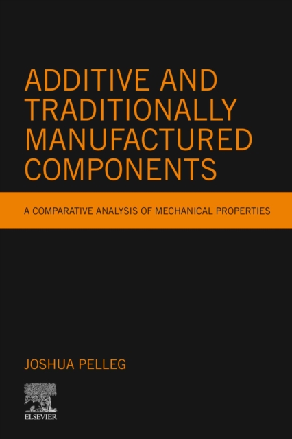 Additive and Traditionally Manufactured Components : A Comparative Analysis of Mechanical Properties, EPUB eBook