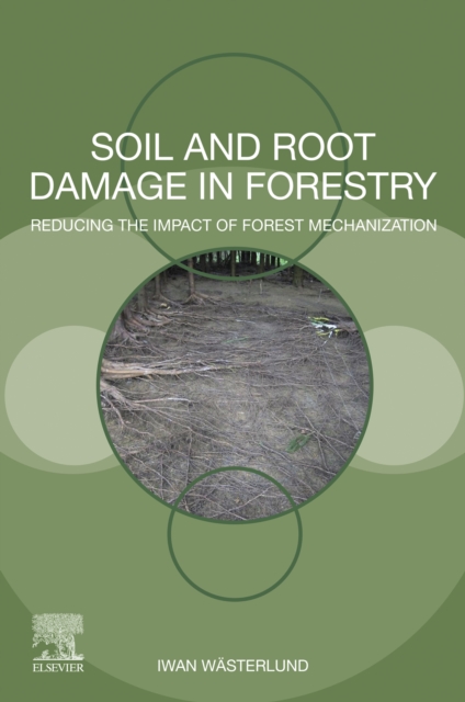 Soil and Root Damage in Forestry : Reducing the Impact of Forest Mechanization, EPUB eBook