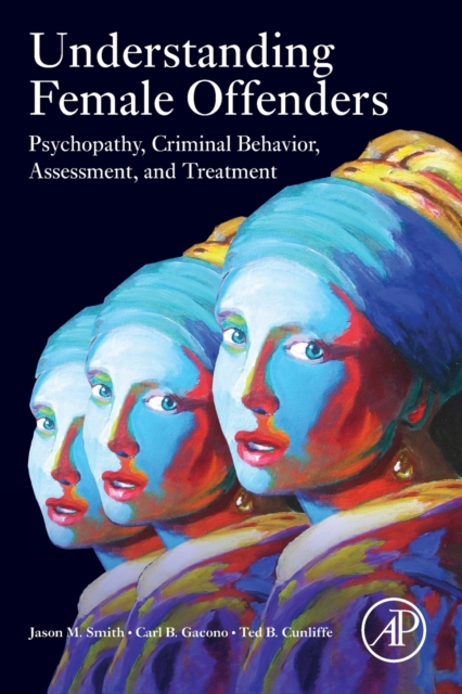 Understanding Female Offenders : Psychopathy, Criminal Behavior, Assessment, and Treatment, Paperback / softback Book