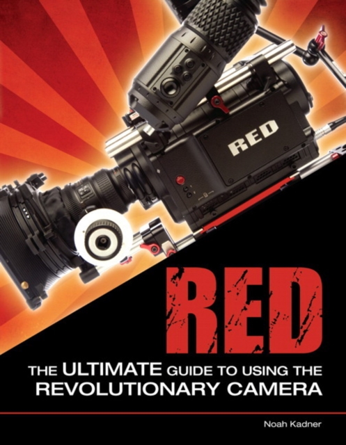 RED : The Ultimate Guide to Using the Revolutionary Camera, EPUB eBook