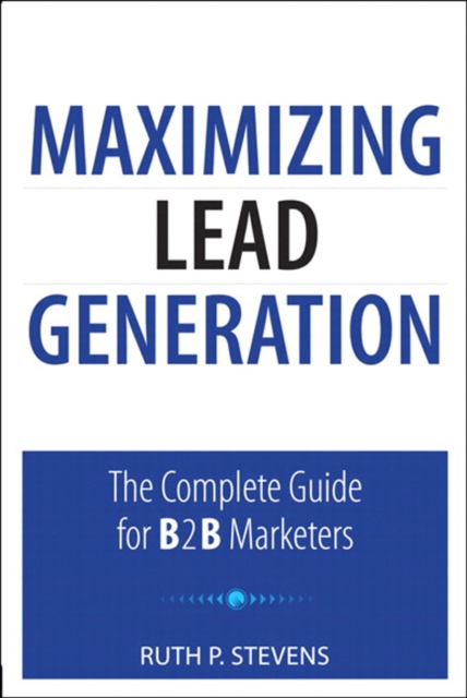 Maximizing Lead Generation : The Complete Guide for B2B Marketers, EPUB eBook