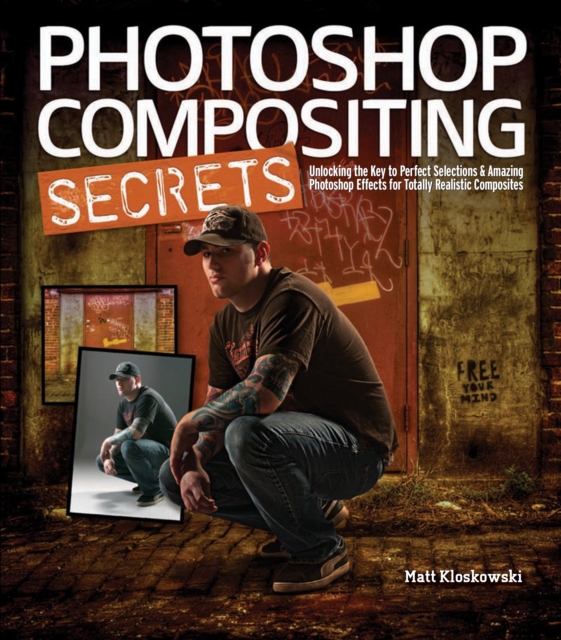 Photoshop Compositing Secrets : Unlocking the Key to Perfect Selections and Amazing Photoshop Effects for Totally Realistic Composites, EPUB eBook